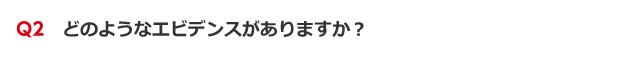 Q2　どのようなエビデンスがありますか？